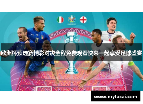 欧洲杯预选赛精彩对决全程免费观看快来一起享受足球盛宴