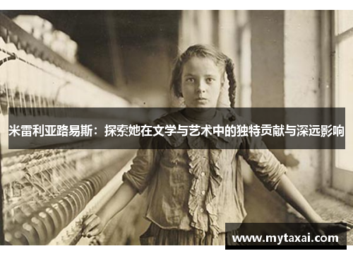 米雷利亚路易斯：探索她在文学与艺术中的独特贡献与深远影响