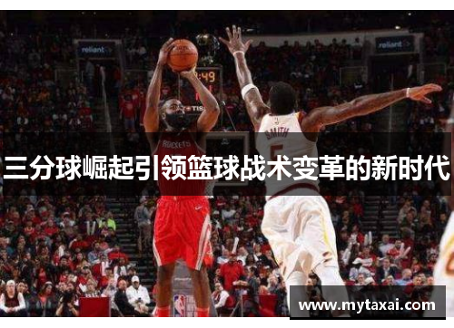 三分球崛起引领篮球战术变革的新时代